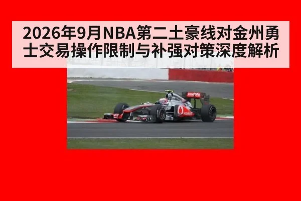 2026年9月NBA第二土豪线对金州勇士交易操作限制与补强对策深度解析